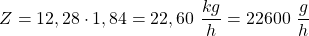 \[ Z = 12,28 \cdot 1,84 = 22,60 \ \frac{kg}{h} = 22600 \ \frac{g}{h} \]