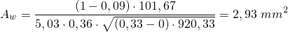 \[ A_{w} = \frac{(1 - 0,09) \cdot 101,67}{5,03 \cdot 0,36 \cdot \sqrt{(0,33 - 0) \cdot 920,33}} = 2,93 \  mm^{2} \]